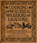 Cooking For Wizards & Warriors: 125 Fantasy-Inspired Recipes