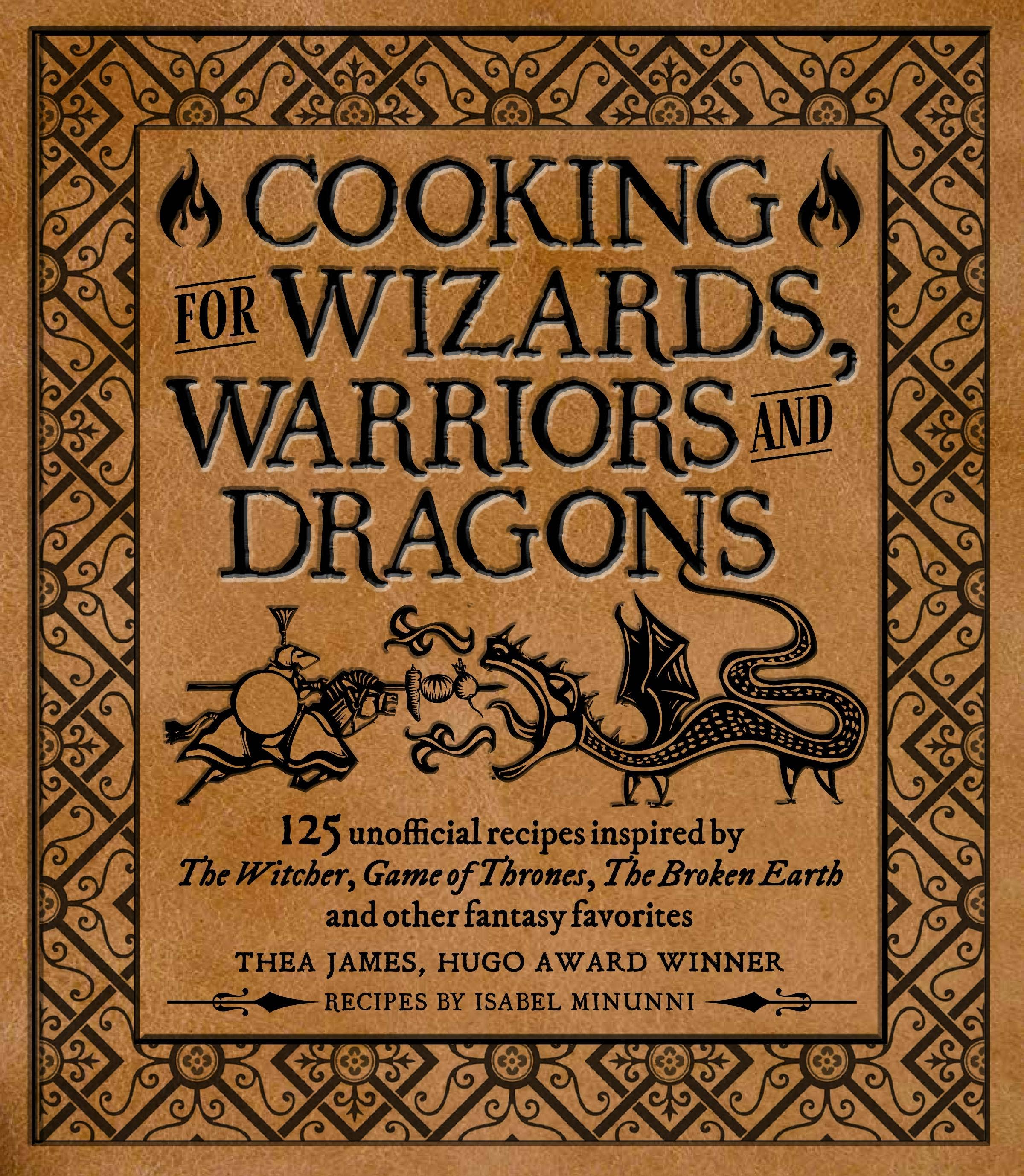 Cooking For Wizards & Warriors: 125 Fantasy-Inspired Recipes