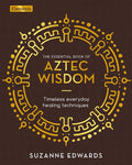 The Essential Book of Aztec Wisdom: Timeless Everyday Healing Techniques (Elements) cover image