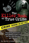 The Killer Book of True Crime: Incredible Stories, Facts and Trivia from the World of Murder and Mayhem cover image