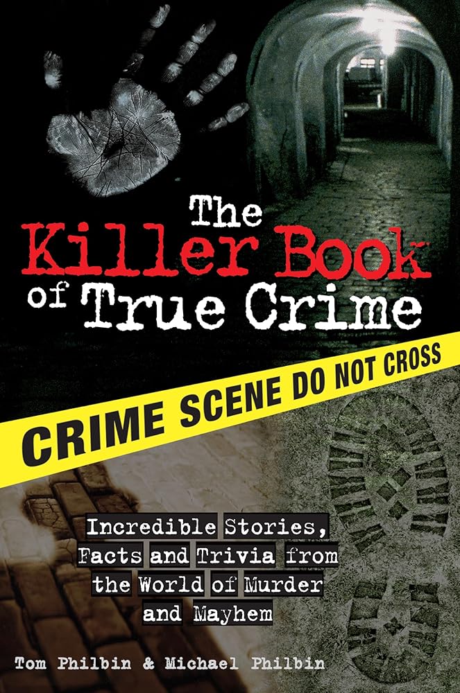 The Killer Book of True Crime: Incredible Stories, Facts and Trivia from the World of Murder and Mayhem cover image