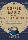 Coffee Magic for the Modern Witch: A Practical Guide to Coffee Rituals, Divination Readings, Magical Brews, Latte Sigil Writing, and More (Books for Modern Witches) cover image