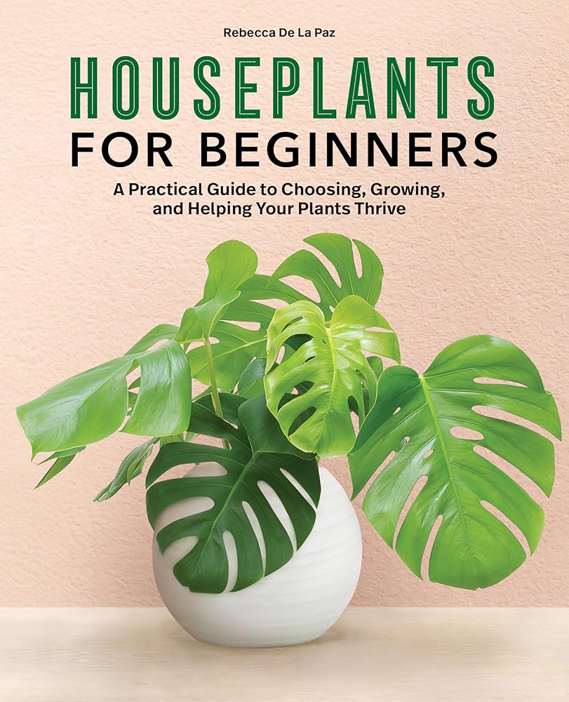 Houseplants for Beginners: A Practical Guide to Choosing, Growing, and Helping Your Plants Thrive cover image