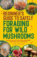 Beginner's Guide to Safely Foraging for Wild Mushrooms: Identifying and Collecting Mushrooms Sustainably with Confidence cover image