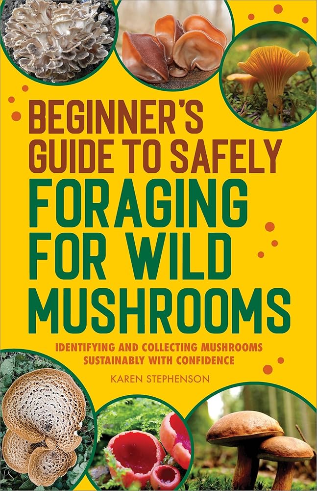 Beginner's Guide to Safely Foraging for Wild Mushrooms: Identifying and Collecting Mushrooms Sustainably with Confidence cover image
